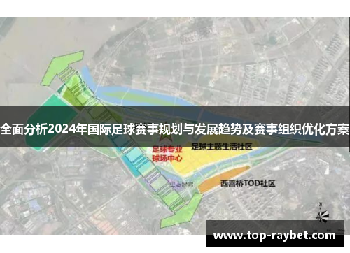 全面分析2024年国际足球赛事规划与发展趋势及赛事组织优化方案