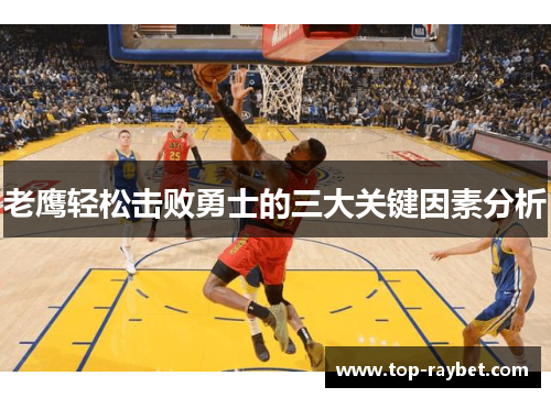 老鹰轻松击败勇士的三大关键因素分析
