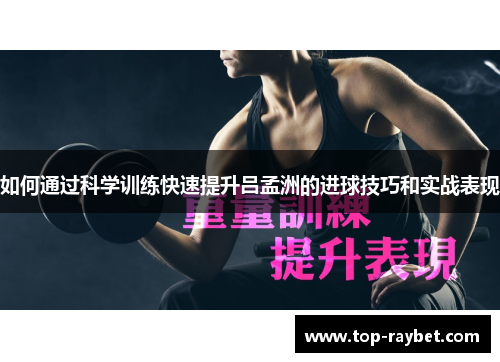 如何通过科学训练快速提升吕孟洲的进球技巧和实战表现
