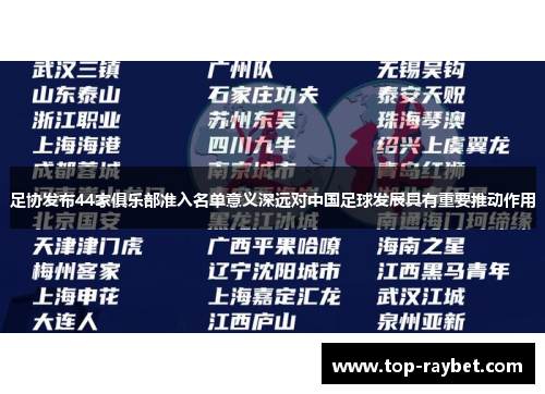 足协发布44家俱乐部准入名单意义深远对中国足球发展具有重要推动作用