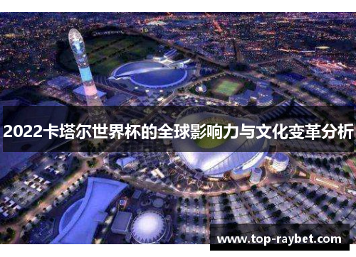 2022卡塔尔世界杯的全球影响力与文化变革分析