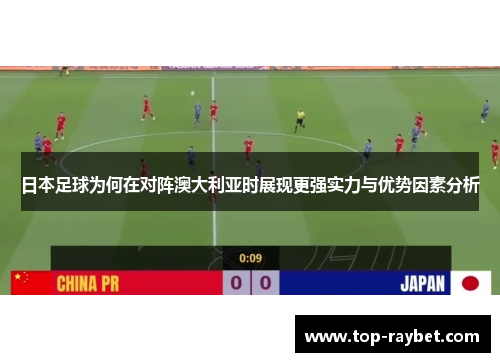 日本足球为何在对阵澳大利亚时展现更强实力与优势因素分析